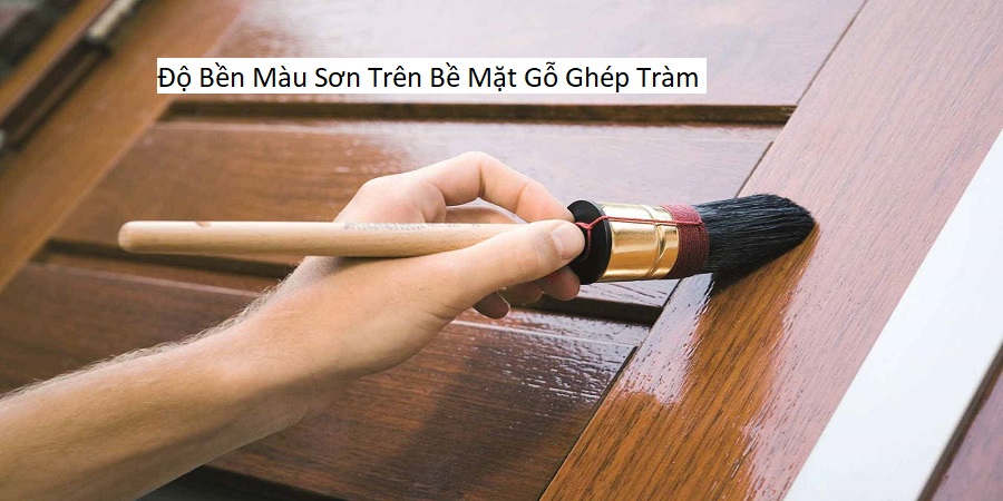 Độ Bền Màu Sơn Trên Bề Mặt Gỗ Ghép Tràm