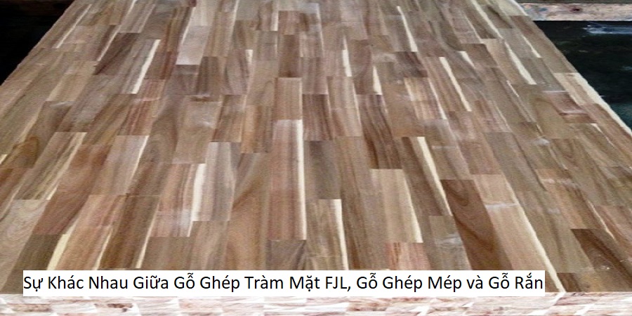 Sự Khác Nhau Giữa Gỗ Ghép Tràm Mặt FJL, Gỗ Ghép Mép và Gỗ Rắn